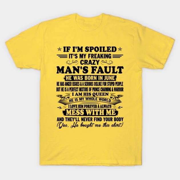 If I'm Spoiled It's My Freaking Crazy Man's Fault He Was Born In June I am His Queen He Is My Whole World I Love Him Forever & Always T-Shirt by peskybeater